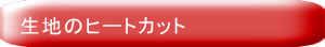 生地のヒートカット